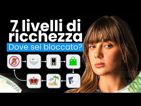 I 7 livelli di ricchezza: a quale sei bloccato?
