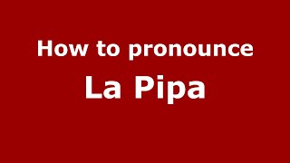 How to pronounce La Pipa