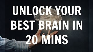 Unlock Your Best Brain in 20 Minutes