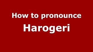 How to pronounce Harogeri