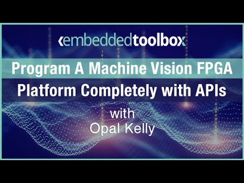 Embedded Toolbox with Opal Kelly: Program A Machine Vision FPGA Platform Completely with APIs