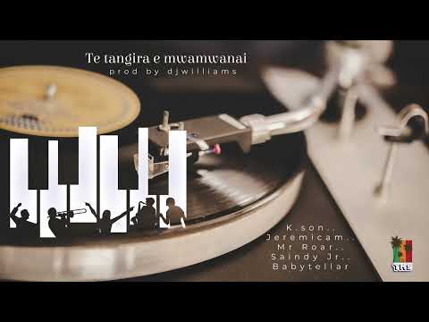 Te tangira e mwamwanai by K.SON..JEREMICAM..MR ROAR..SAINDY JR..BABYTELLAR prod by djwilliams @TMS