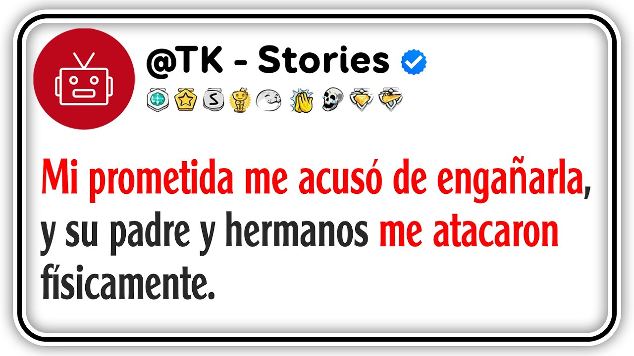 Mi prometida me acusó de engañarla, y su padre y hermanos me atacaron físicamente