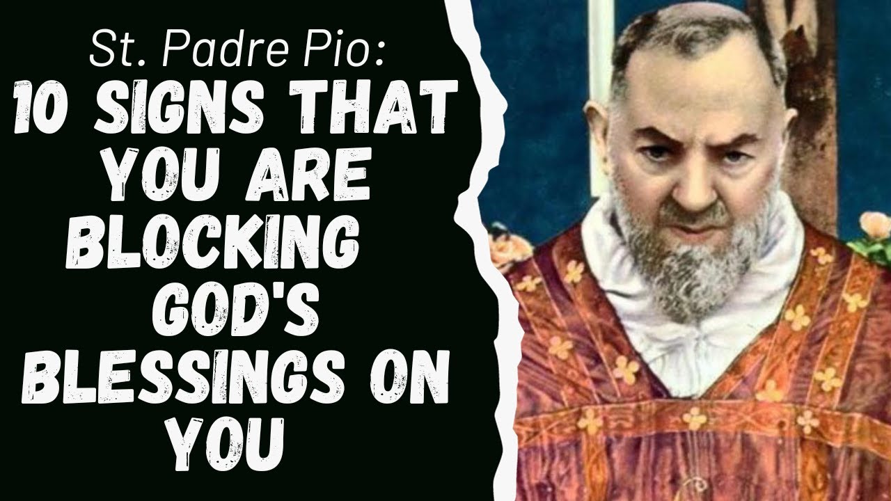 SAINT PADRE PIO: 10 SIGNS THAT YOU ARE BLOCKING  GOD'S BLESSINGS ON YOU