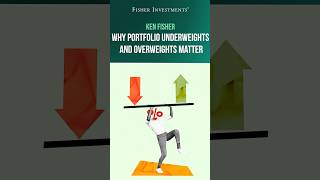 Ken Fisher: Why Portfolio Underweights and Overweights Matter