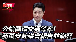 公館圓環交通等案！蔣萬安赴議會報告並詢答