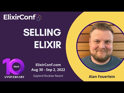 ElixirConf 2022 - Alan Feuerlein - Selling Elixir