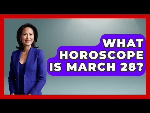 What Horoscope Is March 28? - Astrology Awakening