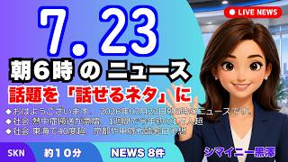 📰7月23日  【朝６時の最新ニュース】 今日の話題を“話せるネタ”に変える１０分 | 音声ニュース