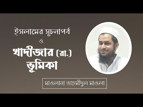 ইসলামের সূচনাপর্ব ও খাদীজার (রা.) ভূমিকা : মাওলানা তাহমীদুল মাওলা