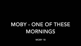 Moby - One of these mornings (lyrics)
