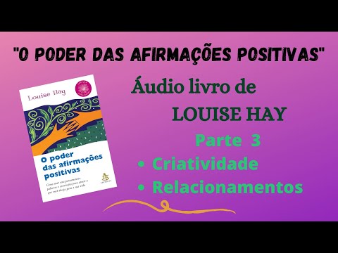 #3 - O PODER DAS AFIRMAÇÕES POSITIVAS - Louise Hay  - Áudio book - Criatividade/Relacionamentos