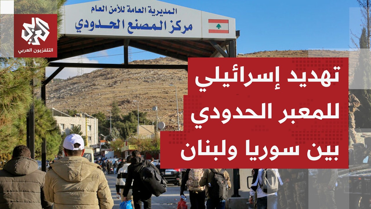 سوريا تغلق المعبر الحدودي مع لبنان بعد تلقي تحذير من استهدافه من إسرائيل