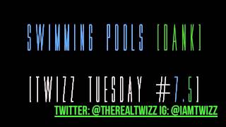 Twizz - Swimming Pools (Dank) #TwizzTuesday 7.5