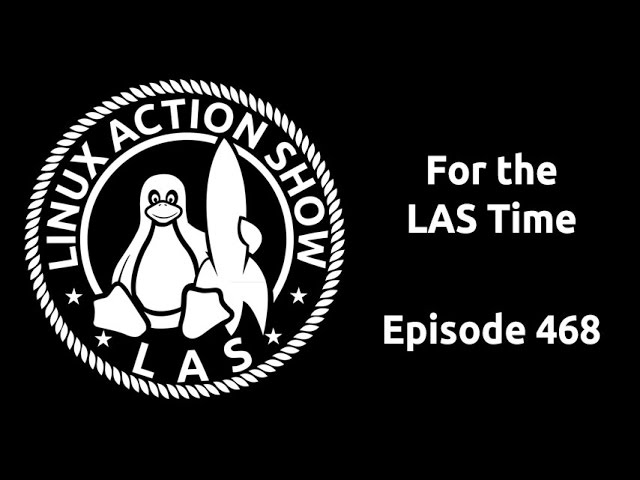 For the LAS Time | Linux Action Show 468