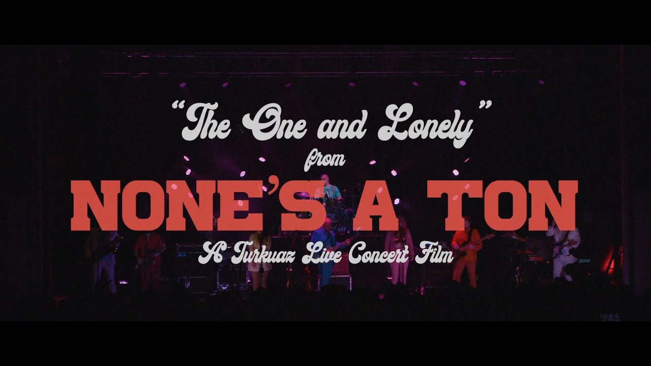 Turkuaz - The One and Lonely (None's A Ton: A Turkuaz Live Concert Film)