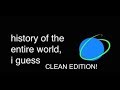 history of the world, i guess but it's clean (for schools)