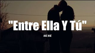 ENTRE ELLA Y TÚ - José José (LETRA)
