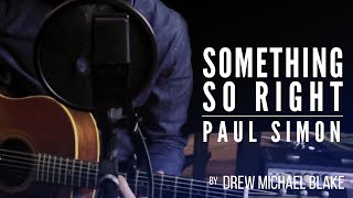 Something So Right (Paul Simon cover) by Drew Michael Blake