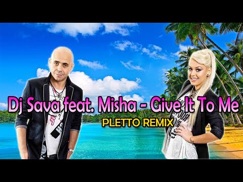 Dj Sava feat. Misha - Give It To Me (Pletto Summer Remix)