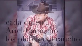 Cada quien / ARIEL CAMACHO LOS PLEBES DEL RANCHO