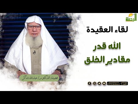 الله ﷻ قدر مقادير الخلق || برنامج لقاء العقيدة لفضيلة د/ عبدالله شاكر