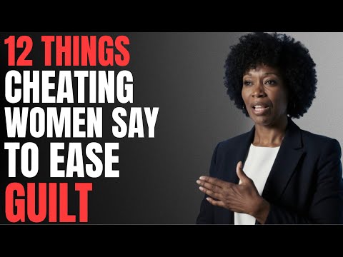 12 Things CHEATING WOMEN SAY to Ease Their Guilt | A Psychologist Explains