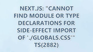 Next.js: Cannot find module or type declarations for side-effect import of './globals.css' ts(2882