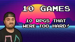 10 RPGS That Were Too Hard!
