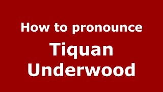 How to pronounce Tiquan Underwood