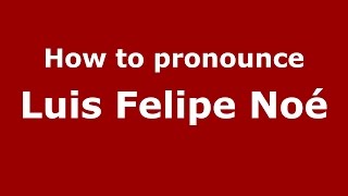 How to pronounce Luis Felipe Noé