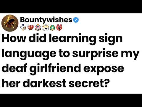 How did learning sign language to surprise my deaf girlfriend expose her darkest secret?