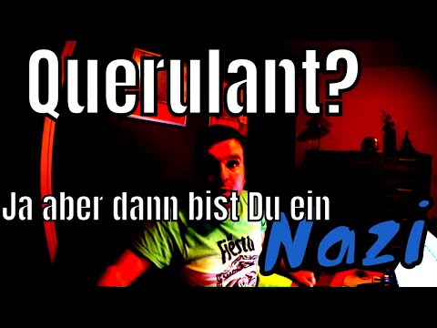 Querulant? Klar, aber dann bist Du ein Nazi