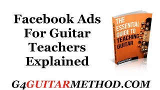 Facebook Ads For Guitar Teachers Explained - G4 Guitar TV Episode 2