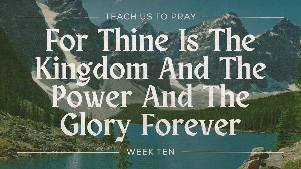 For Thine Is the Kingdom and the Power and the Glory Forever