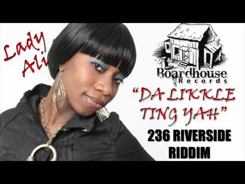 Lady Ali - Da Likkle Ting Yah - 236 RIVERSIDE RIDDIM - BOARDHOUSE RECORDS 2012