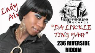Lady Ali - Da Likkle Ting Yah - 236 RIVERSIDE RIDDIM - BOARDHOUSE RECORDS 2012
