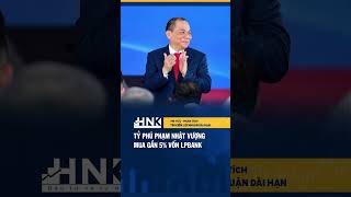 Tỷ phú Phạm Nhật Vượng mua gần 5% vốn LPBank #dautuhnk #ngahanglpbank #lpbank #phamnhatvuong 