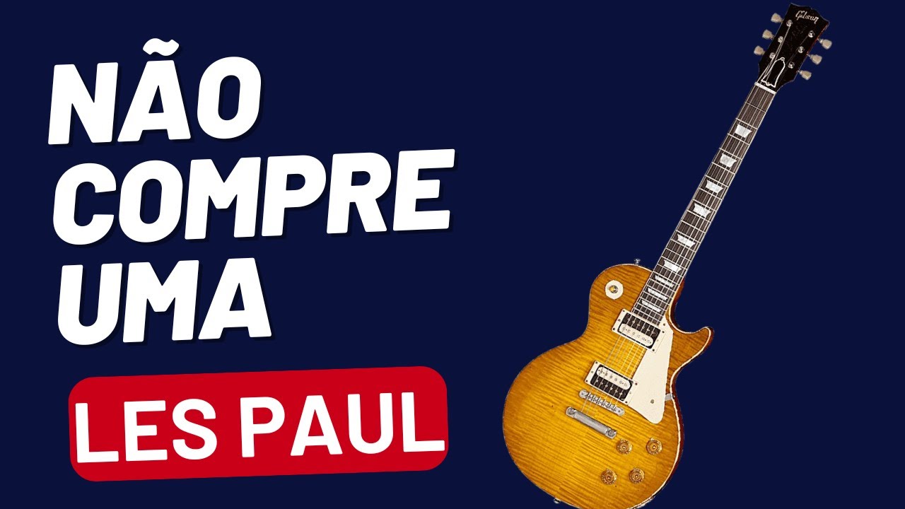 5 razões para você não comprar uma LES PAUL