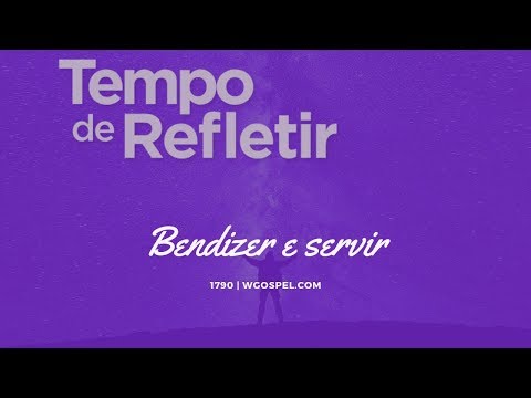 Tempo de Refletir 1790 - Bendizer e servir