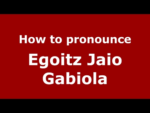 How to pronounce Egoitz Jaio Gabiola (Spain/Spanish) - PronounceNames.com