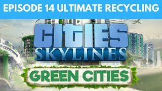 Let's Play Cities Skylines Green Cities S2 E14 - Ultimate Recycling Plant