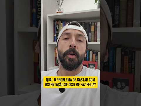 Gasto e sou feliz. Qual o problema?