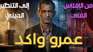 قصة عمرو واكد من الافلاس الفني الى التنظير الديني