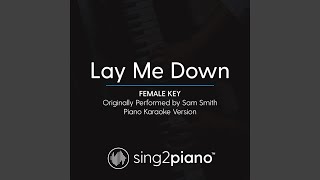 Lay Me Down (Female Key) (Originally Performed By Sam Smith) (Piano Karaoke Version)