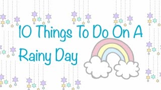 10 Things to do on a Rainy Day