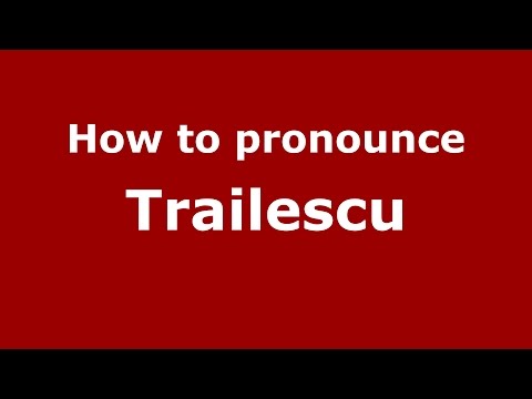 How to pronounce Trailescu (Romanian/Romania)  - PronounceNames.com