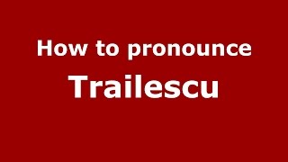 How to pronounce Trailescu