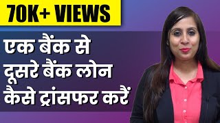 How to Transfer Loan From One Bank to Another Bank - एक बैंक से दूसरे बैंक लोन कैसे ट्रांसफर करें?