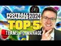 TOP 5 TEAMS TO MANAGE IN FM24 | Football Manager 2024 Best Save Ideas